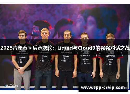 2025青年赛季后赛次轮：Liquid与Cloud9的强强对话之战