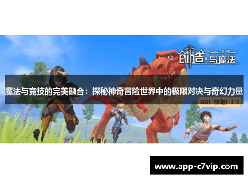 魔法与竞技的完美融合：探秘神奇冒险世界中的极限对决与奇幻力量